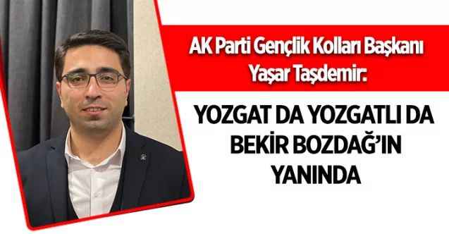 AK Parti Gençlik Kolları Başkanı Yaşar Taşdemir: Yozgat da Yozgatlı da Bakan Bozdağ'ın yanında