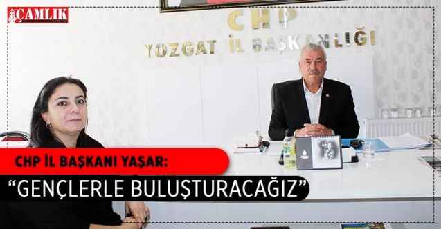 CHP Yozgat İl Başkanı Abdullah Yaşar: “Gençlerle buluşturacağız”