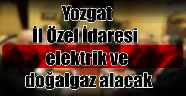 Yozgat İl Özel İdaresi  elektrik ve doğalgaz alacak