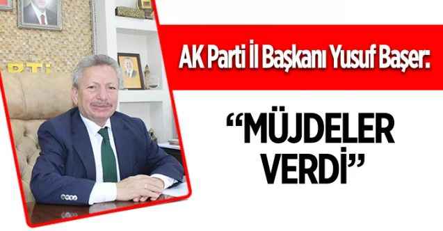 AK Parti Yozgat İl Başkanı Yusuf Başer: Bakanımız müjdeler verdi