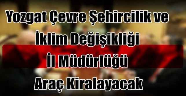 Yozgat Çevre Şehircilik ve İklim Değişikliği İl Müdürlüğü Araç Kiralayacak