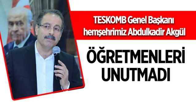 TESKOMB Genel Başkanı hemşehrimiz Abdulkadir Akgül öğretmenleri unutmadı