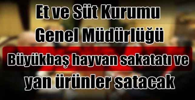 Et ve Süt Kurumu Genel Müdürlüğü Büyükbaş hayvan sakatatı ve yan ürünler satacak