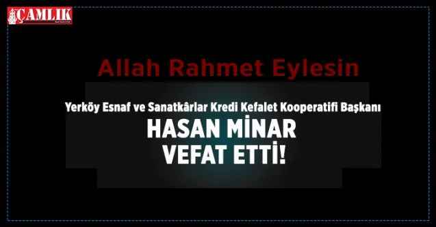 Yozgat Yerköy Esnaf ve Sanatkârlar Kredi Kefalet Kooperatifi Başkanı Hasan Minar vefat etti
