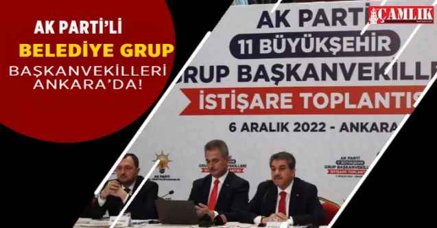 Ak Parti Belediye Grup Başkanvekilleri Ankara'da toplandı: CHP'li Başkanlar başarısız!