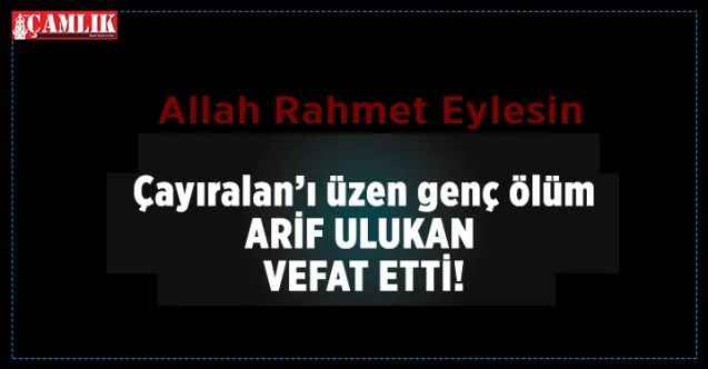 Yozgat Çayıralanlı Arif Ulukan hayatını kaybetti