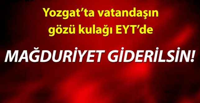 Yozgat'ta vatandaşın gözü kulağı EYT'de