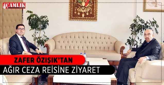 İş İnsanı Zafer Özışık’tan  Ağır Ceza Reisine ziyaret