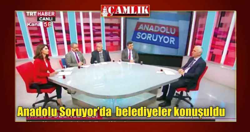 Anadolu Soruyor'da  belediyeler konuşuldu