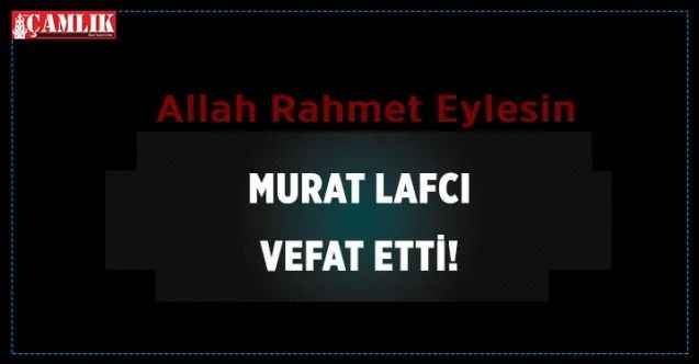 Yozgat Bozlar köyünden Murat Lafcı vefat etti.