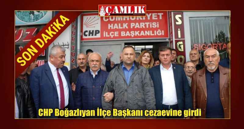 CHP Boğazlıyan İlçe Başkanı cezaevine girdi
