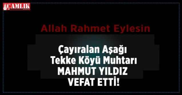 Yozgat'ın Çayıralan ilçesine bağlı Aşağı Tekke Köyü Muhtarı Mahmut Yıldız vefat etti.