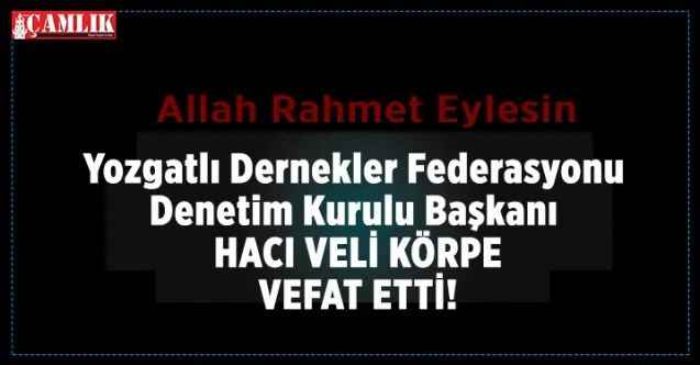 Yozgatlı Dernekler Federasyonu Denetim Kurulu Başkanı Hacı Veli Körpe vefat etti