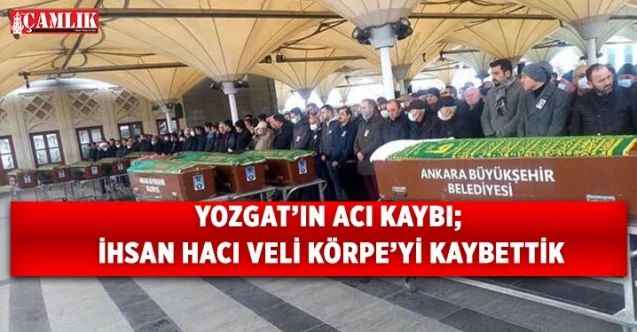 Yozgat'ın önemli ismi İhsan Hacı Veli Körpe vefat ettiği Ankara'da son yolculuğuna uğurlandı!