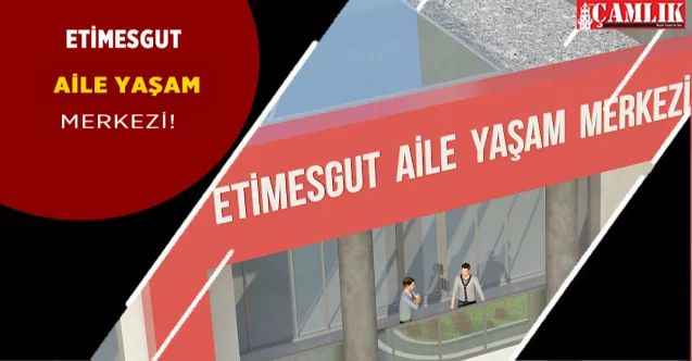Etimesgut'a yeni aile yaşam merkezi yapılıyor!