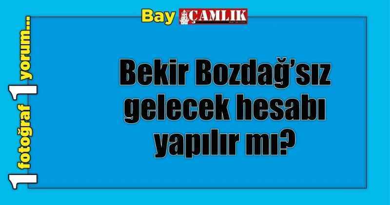 Bekir Bozdağ'sız gelecek hesabı yapılır mı?
