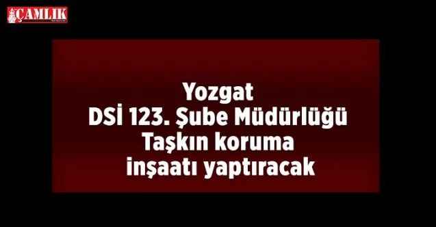 Yozgat DSİ 123. Şube Müdürlüğü Taşkın koruma inşaatı yaptıracak