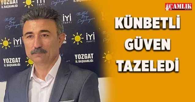 İYİ Parti Sorgun İlçe Başkanı Künbetli güven tazeledi