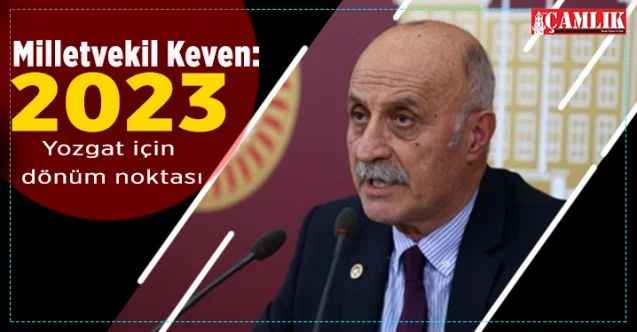 CHP Yozgat Milletvekili Ali Keven: 2023 Yozgat için dönüm noktası