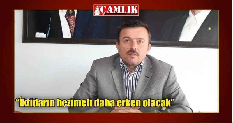 'İktidarın hezimeti daha erken olacak'