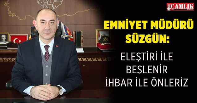 Yozgat İl Emniyet Müdürü Kenan Şaban Süzgün: Desteğinizi bekliyoruz  ELEŞTİRİ İLE BESLENİR  İHBAR İLE ÖNLERİZ