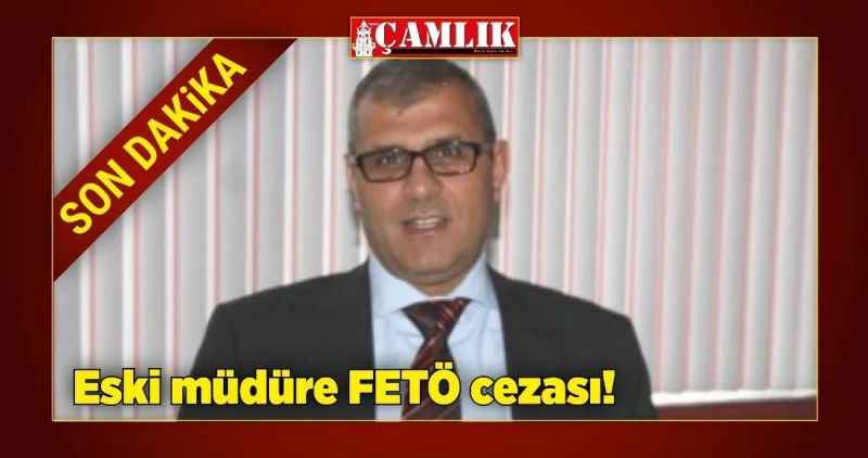 Eski müdüre FETÖ cezası!