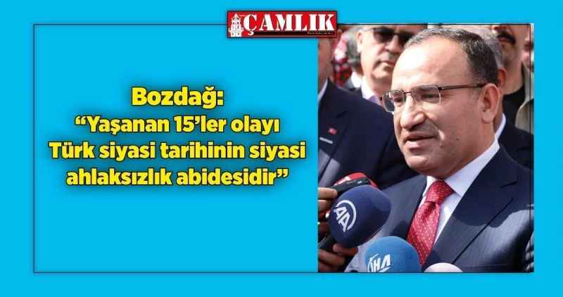 Bekir Bozdağ: 'Yaşanan 15'ler olayı Türk siyasi tarihinin siyasi ahlaksızlık abidesidir'