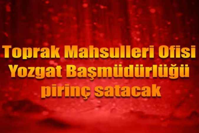Toprak Mahsulleri Ofisi Yozgat Başmüdürlüğü pirinç satacak
