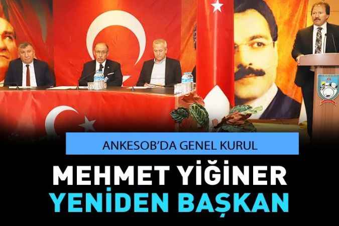 Mehmet Yiğiner yeniden ANKESOB Başkanı