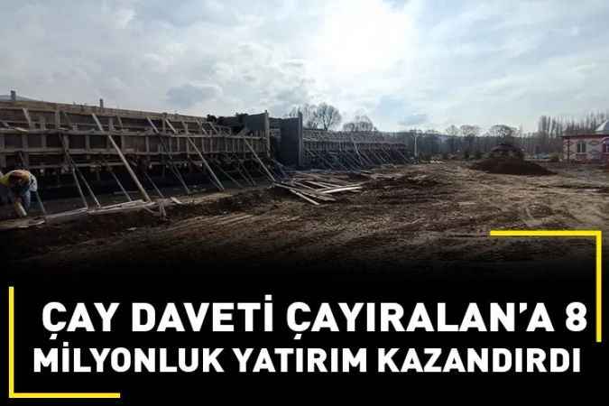 Çay Daveti Çayıralan’a 8  Milyonluk Yatırım Kazandırdı