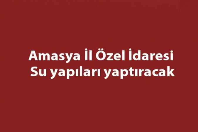 Amasya İl Özel İdaresi Su yapıları yaptıracak
