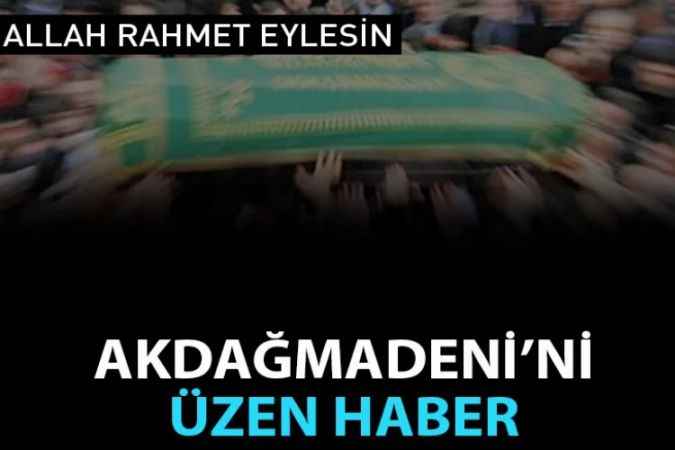 Akdağmadeni'ni derinden üzen haber geldi