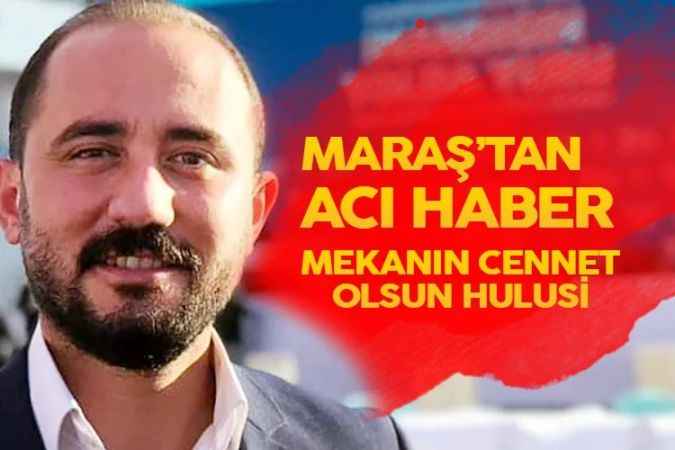 Kahramanmaraş'tan Yozgat'a acı haber. Mekanın Cennet Olsun Hulusi