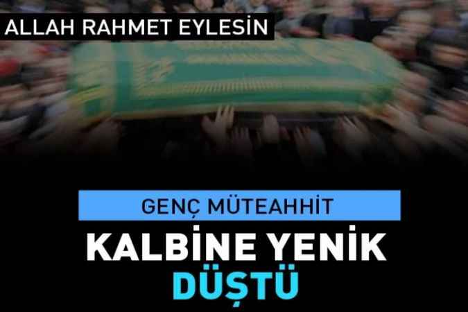 Yozgatlı genç müteahhittin vefatı sevenlerini üzdü