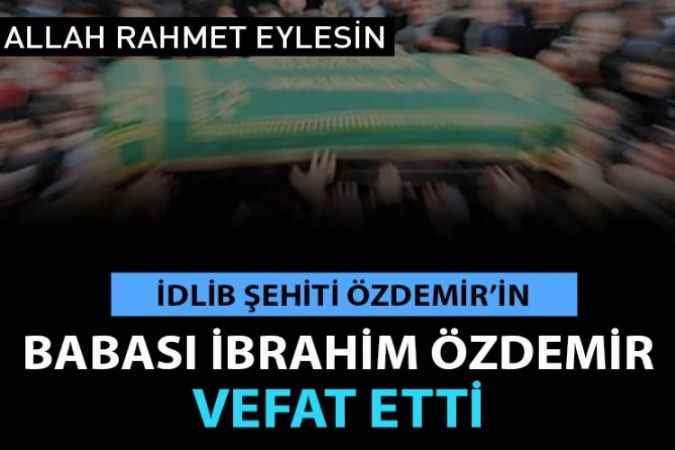 Suriye’nin İdlib Kentinde Şehit Olan Hasan Hüseyin Özdemir’in Babası Vefat Etti