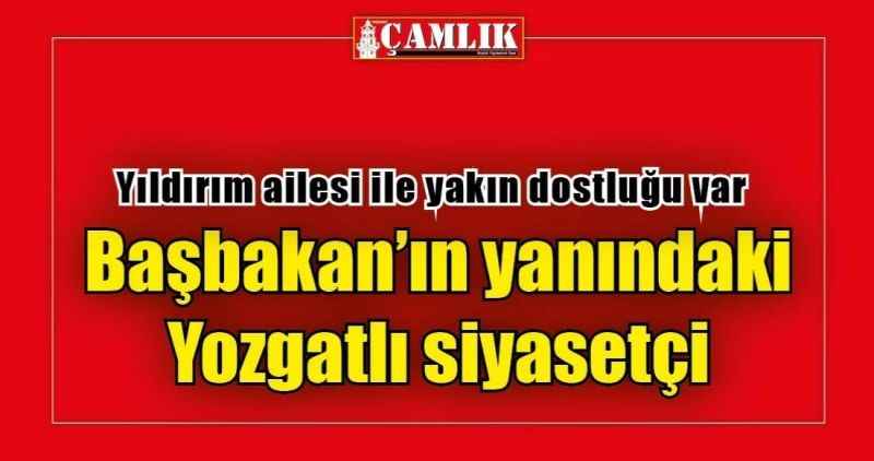 Başbakanın yanındaki Yozgatlı!