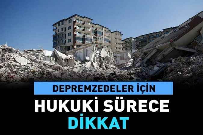 Depremzedeler hukuki sürece dikkat etmeli
