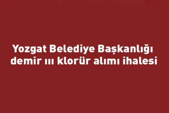 Yozgat Belediye Başkanlığı demir ııı klorür alımı ihalesi