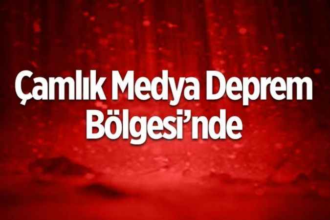 Çamlık Medya  Deprem Bölgesinde