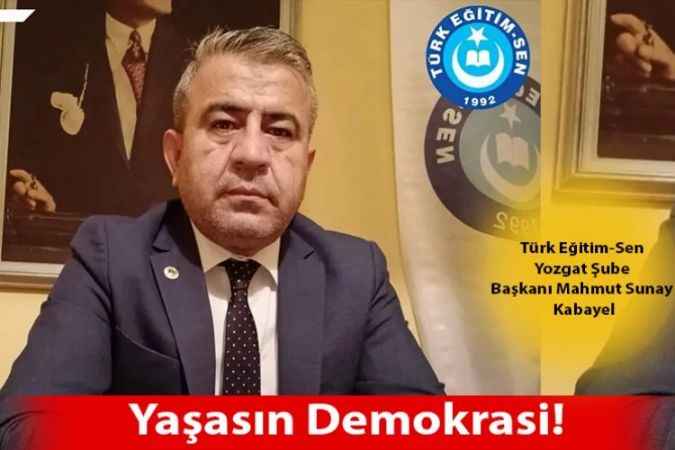 Türk Eğitim-Sen Yozgat Şube Başkanı Mahmut Sunay Kabayel: Yaşasın Demokrasi!