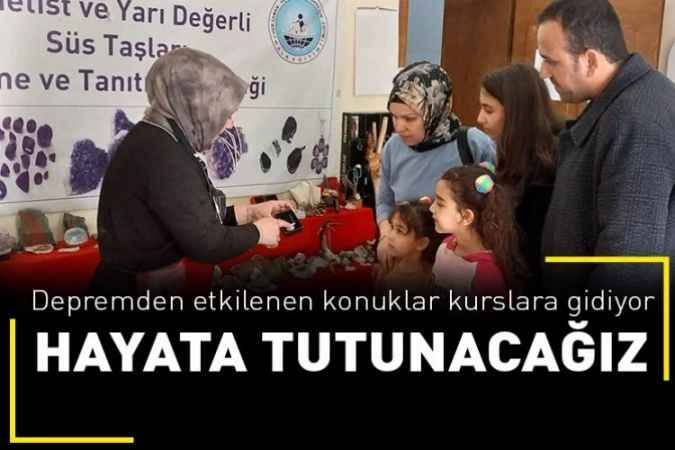 Depremden etkilenen konuklar kurslara gidiyor  : HAYATA TUTUNACAĞIZ