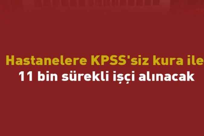 Hastanelere KPSS'siz kura ile sürekli işçi alımı yapılacak.