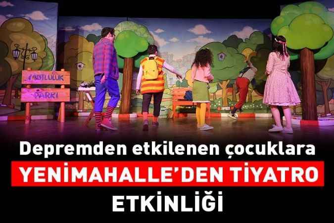 Depremden Etkilenen Çocuklar Yenimahalle’de Tiyatro İle Buluştu