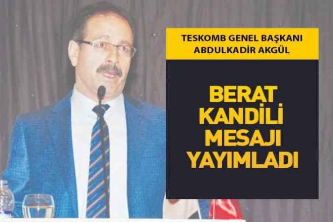 TESKOMB Genel Başkanı Hemşehrimiz Abdulkadir Akgül, Berat Kandili Mesajı Yayımladı