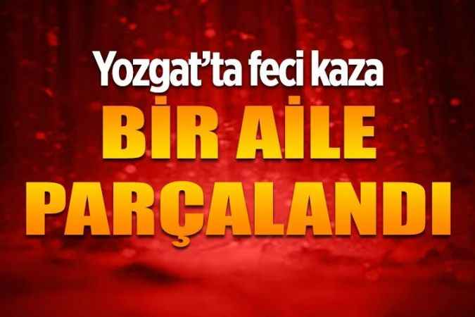 Yozgat’ta feci kaza: Anne-baba öldü, çocukları yaralandı