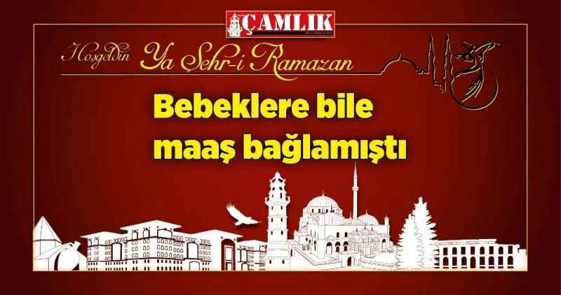 Bebeklere bile maaş bağlamıştı