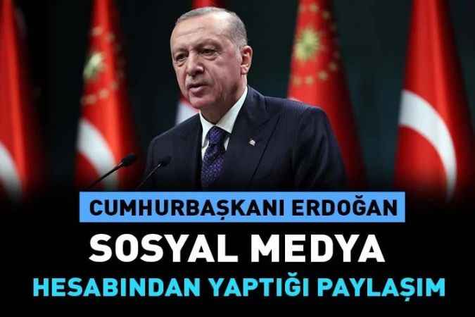 Cumhurbaşkanı Erdoğan, sosyal medya hesabından paylaşımda bulundu.