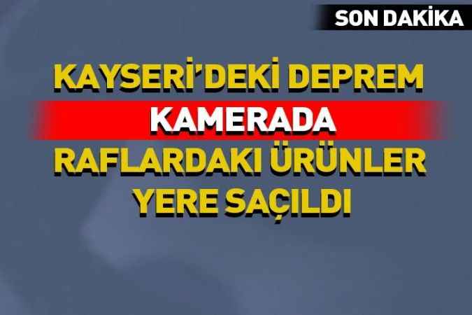 Kayseri'deki deprem kamerada: Raflardaki ürünler yere saçıldı