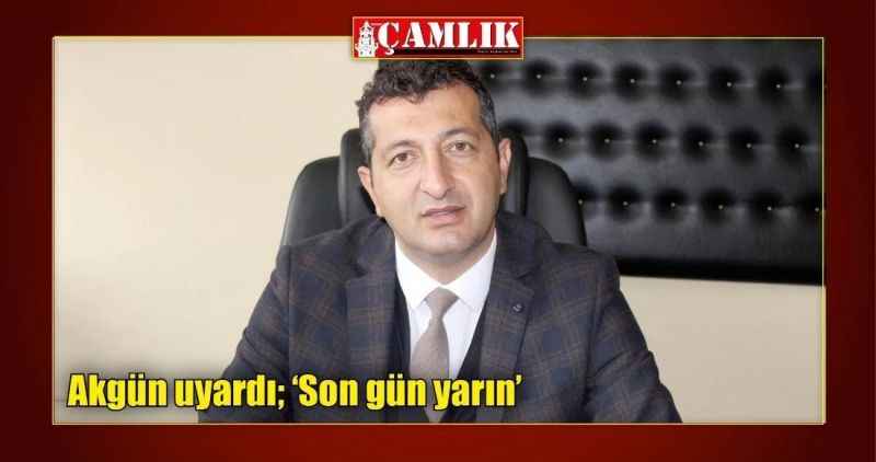 Akgün uyardı; 'Son gün yarın'