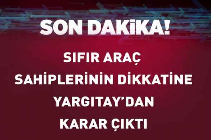 Yargıtay'dan Sıfır Araç Sahiplerini Yakından İlgilendiren Emsal Karar